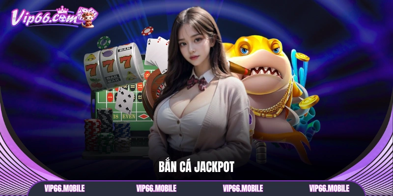 Bắn Cá Jackpot
