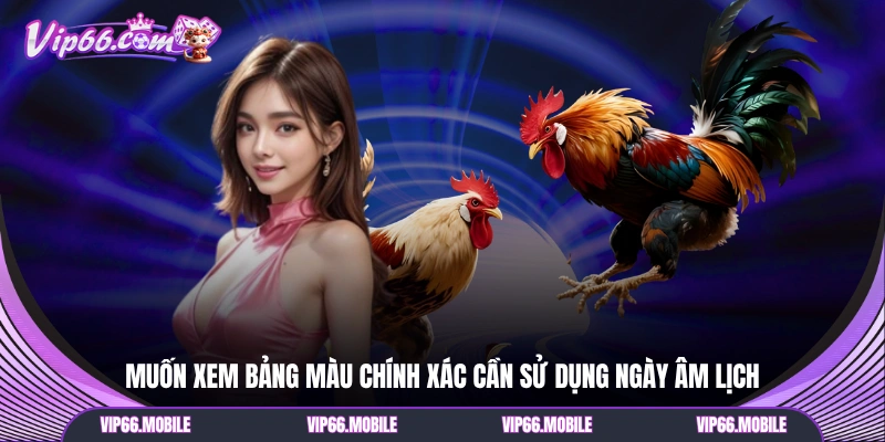 Muốn xem bảng màu chính xác cần sử dụng ngày âm lịch